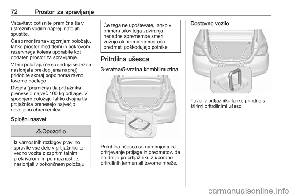 OPEL CORSA 2017  Uporabniški priročnik 72Prostori za spravljanjeVstavitev: potisnite premična tla v
ustreznih vodilih naprej, nato jih
spustite.
Če so montirana v zgornjem položaju,
lahko prostor med tlemi in pokrovom
rezervnega kolesa  OPEL CORSA 2017  Uporabniški priročnik 72Prostori za spravljanjeVstavitev: potisnite premična tla v
ustreznih vodilih naprej, nato jih
spustite.
Če so montirana v zgornjem položaju,
lahko prostor med tlemi in pokrovom
rezervnega kolesa