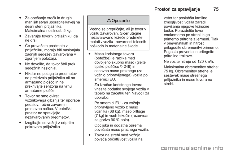 OPEL CORSA 2017  Uporabniški priročnik Prostori za spravljanje75● Za obešanje vrečk in drugihmanjših stvari uporabite kavelj na
desni steni prtljažnika.
Maksimalna nosilnost: 5 kg.
● Zavarujte tovor v prtljažniku, da ne drsi.
●  OPEL CORSA 2017  Uporabniški priročnik Prostori za spravljanje75● Za obešanje vrečk in drugihmanjših stvari uporabite kavelj na
desni steni prtljažnika.
Maksimalna nosilnost: 5 kg.
● Zavarujte tovor v prtljažniku, da ne drsi.
●