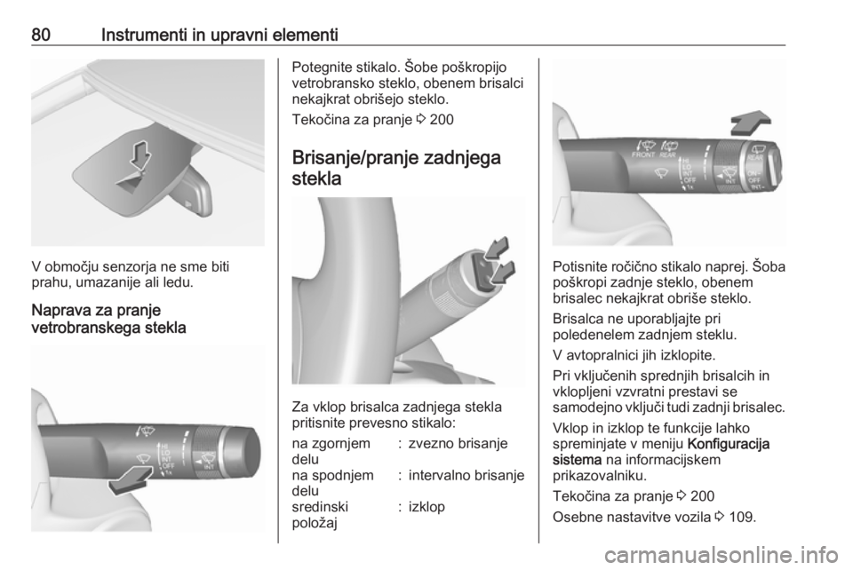 OPEL CORSA 2017  Uporabniški priročnik 80Instrumenti in upravni elementi
V območju senzorja ne sme biti
prahu, umazanije ali ledu.
Naprava za pranje
vetrobranskega stekla
Potegnite stikalo. Šobe poškropijo
vetrobransko steklo, obenem br OPEL CORSA 2017  Uporabniški priročnik 80Instrumenti in upravni elementi
V območju senzorja ne sme biti
prahu, umazanije ali ledu.
Naprava za pranje
vetrobranskega stekla
Potegnite stikalo. Šobe poškropijo
vetrobransko steklo, obenem br
