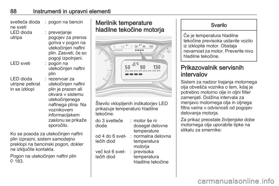 OPEL CORSA 2017  Uporabniški priročnik 88Instrumenti in upravni elementisvetleča dioda
ne sveti:pogon na bencinLED dioda
utripa:preverjanje
pogojev za prenos
goriva v pogon na
utekočinjen naftni
plin. Zasveti, če so pogoji izpolnjeni.LE OPEL CORSA 2017  Uporabniški priročnik 88Instrumenti in upravni elementisvetleča dioda
ne sveti:pogon na bencinLED dioda
utripa:preverjanje
pogojev za prenos
goriva v pogon na
utekočinjen naftni
plin. Zasveti, če so pogoji izpolnjeni.LE