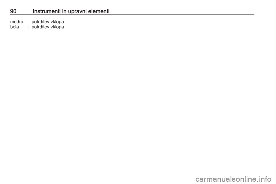 OPEL CORSA 2017  Uporabniški priročnik 90Instrumenti in upravni elementimodra:potrditev vklopabela:potrditev vklopa 