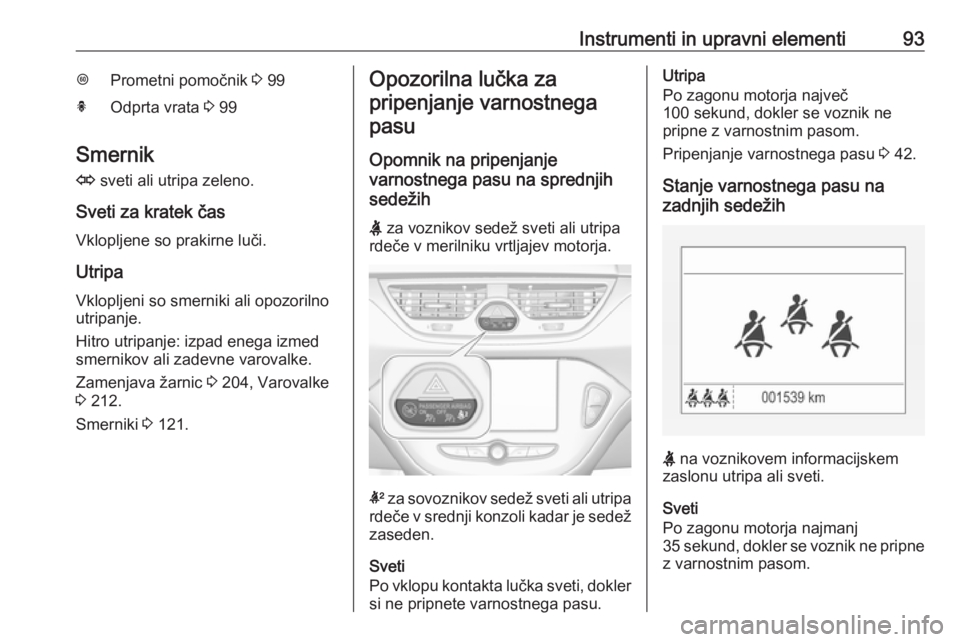 OPEL CORSA 2017  Uporabniški priročnik Instrumenti in upravni elementi93LPrometni pomočnik 3 99hOdprta vrata  3 99
Smernik
O  sveti ali utripa zeleno.
Sveti za kratek čas Vklopljene so prakirne luči.
Utripa Vklopljeni so smerniki ali op
