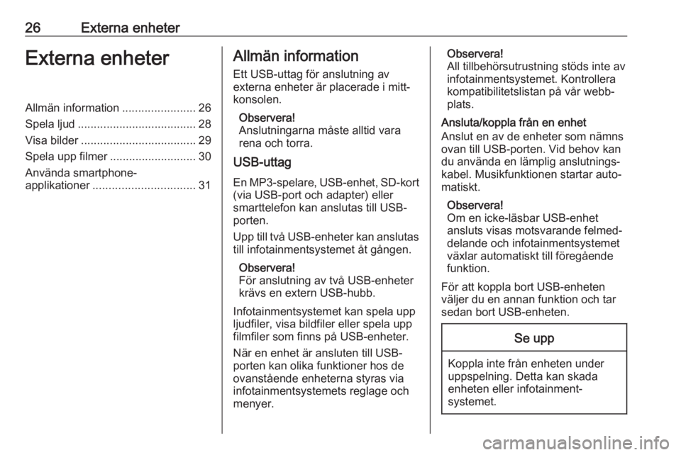 OPEL KARL 2017 Handbok för infotainmentsystem 26Externa enheterExterna enheterAllmän information.......................26
Spela ljud ..................................... 28
Visa bilder .................................... 29
Spela upp filmer .. OPEL KARL 2017 Handbok för infotainmentsystem 26Externa enheterExterna enheterAllmän information.......................26
Spela ljud ..................................... 28
Visa bilder .................................... 29
Spela upp filmer ..