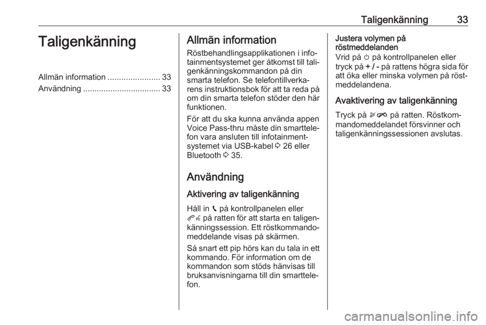 OPEL KARL 2017  Handbok för infotainmentsystem Taligenkänning33TaligenkänningAllmän information.......................33
Användning .................................. 33Allmän information
Röstbehandlingsapplikationen i info‐
tainmentsystem