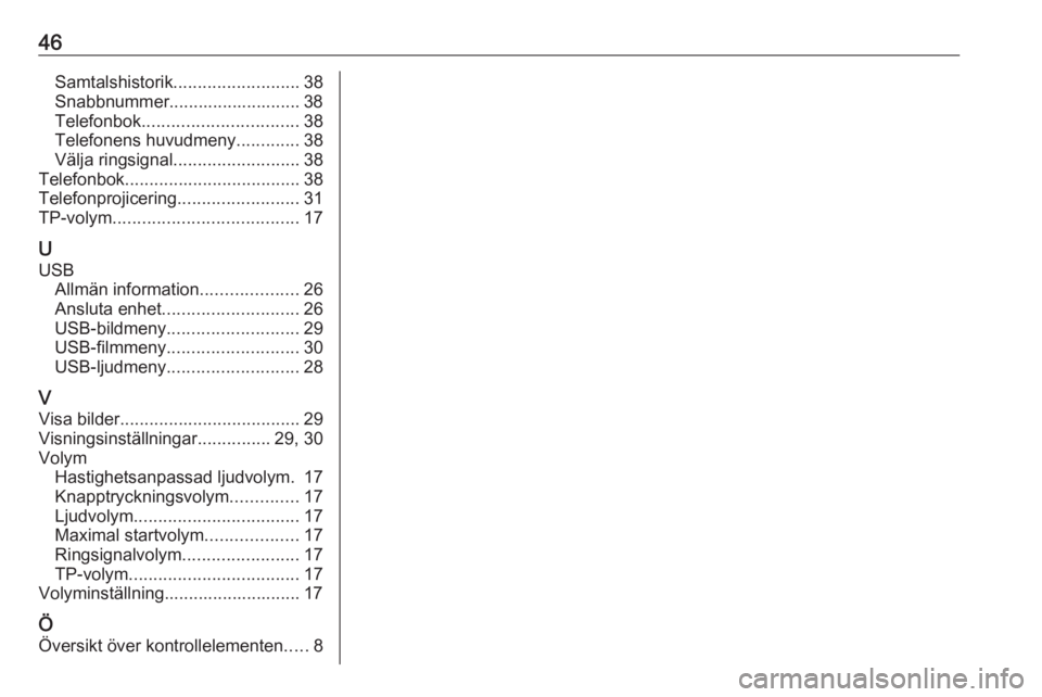 OPEL KARL 2017  Handbok för infotainmentsystem 46Samtalshistorik.......................... 38
Snabbnummer........................... 38
Telefonbok ................................ 38
Telefonens huvudmeny .............38
Välja ringsignal .........