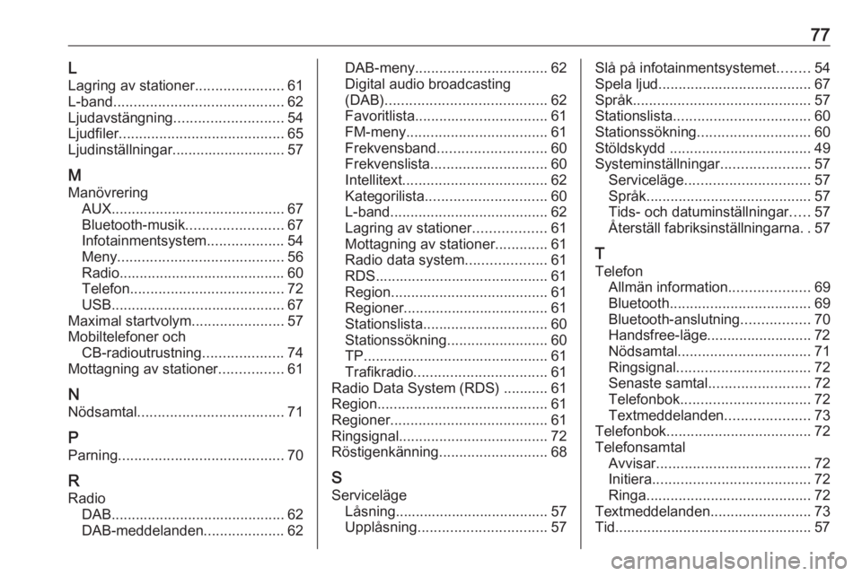 OPEL KARL 2017  Handbok för infotainmentsystem 77LLagring av stationer ......................61
L-band .......................................... 62
Ljudavstängning ........................... 54
Ljudfiler ........................................