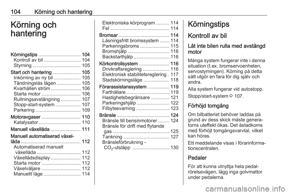 OPEL KARL 2017 Instruktionsbok 104Körning och hanteringKörning och
hanteringKörningstips ............................... 104
Kontroll av bil ........................... 104
Styrning ................................... 105
Start OPEL KARL 2017 Instruktionsbok 104Körning och hanteringKörning och
hanteringKörningstips ............................... 104
Kontroll av bil ........................... 104
Styrning ................................... 105
Start