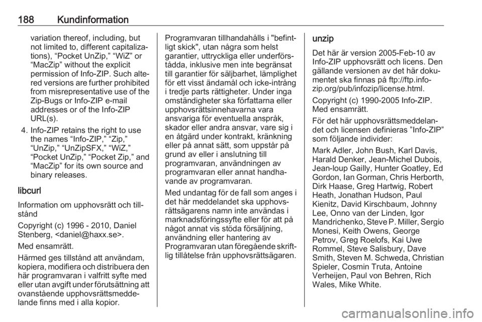 OPEL KARL 2017  Instruktionsbok 188Kundinformationvariation thereof, including, but
not limited to, different capitaliza‐
tions), “Pocket UnZip,” “WiZ” or
“MacZip” without the explicit
permission of Info-ZIP. Such alte