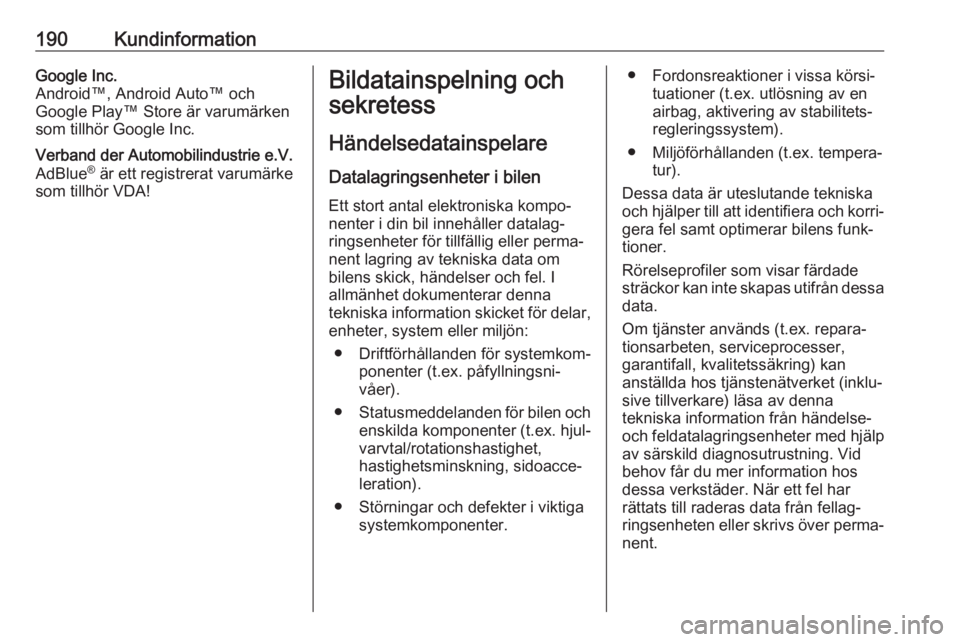 OPEL KARL 2017  Instruktionsbok 190KundinformationGoogle Inc.
Android™, Android Auto™ och
Google Play™ Store är varumärken
som tillhör Google Inc.Verband der Automobilindustrie e.V.
AdBlue ®
 är ett registrerat varumärke