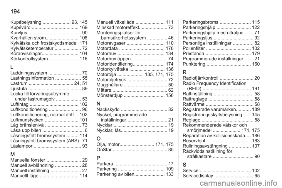 OPEL KARL 2017  Instruktionsbok 194Kupébelysning .....................93, 145
Kupévård  ................................... 169
Kurvljus ......................................... 90
Kvarhållen ström......................... 106