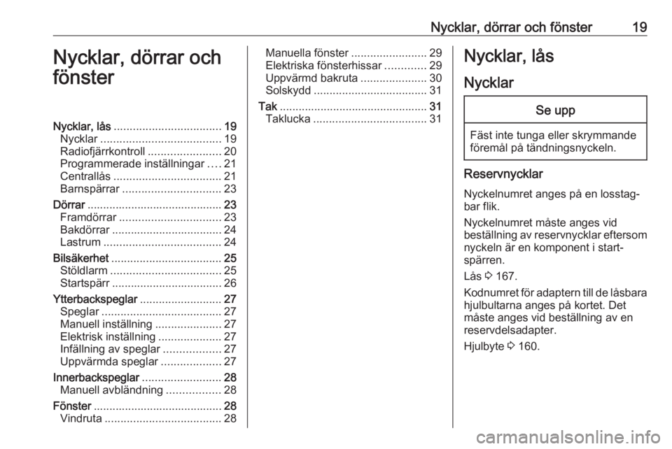 OPEL KARL 2017  Instruktionsbok Nycklar, dörrar och fönster19Nycklar, dörrar och
fönsterNycklar, lås .................................. 19
Nycklar ...................................... 19
Radiofjärrkontroll ..................