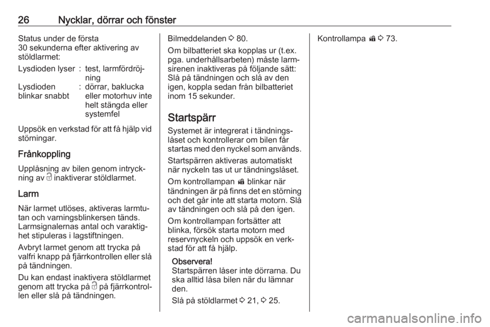OPEL KARL 2017  Instruktionsbok 26Nycklar, dörrar och fönsterStatus under de första
30 sekunderna efter aktivering av
stöldlarmet:Lysdioden lyser:test, larmfördröj‐
ningLysdioden
blinkar snabbt:dörrar, baklucka
eller motorh