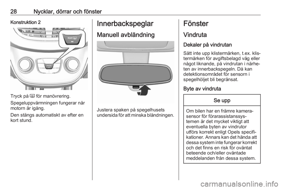 OPEL KARL 2017  Instruktionsbok 28Nycklar, dörrar och fönsterKonstruktion 2
Tryck på Ü för manövrering.
Spegeluppvärmningen fungerar när
motorn är igång.
Den stängs automatiskt av efter en
kort stund.
Innerbackspeglar
Man