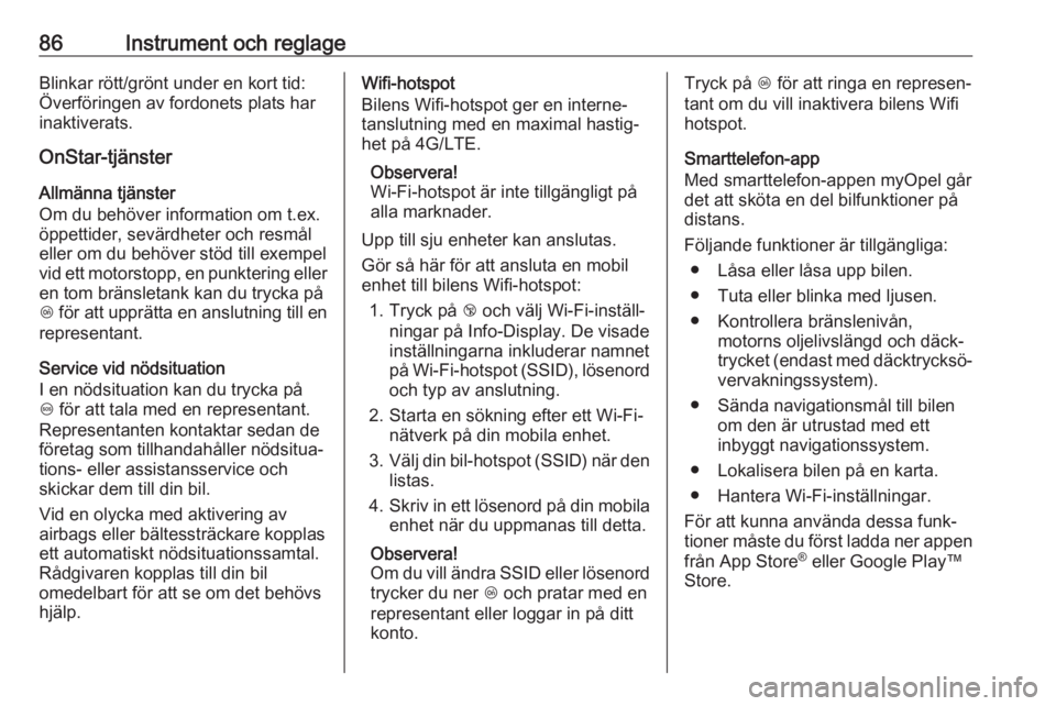 OPEL KARL 2017  Instruktionsbok 86Instrument och reglageBlinkar rött/grönt under en kort tid:
Överföringen av fordonets plats har
inaktiverats.
OnStar-tjänster
Allmänna tjänster
Om du behöver information om t.ex.
öppettider
