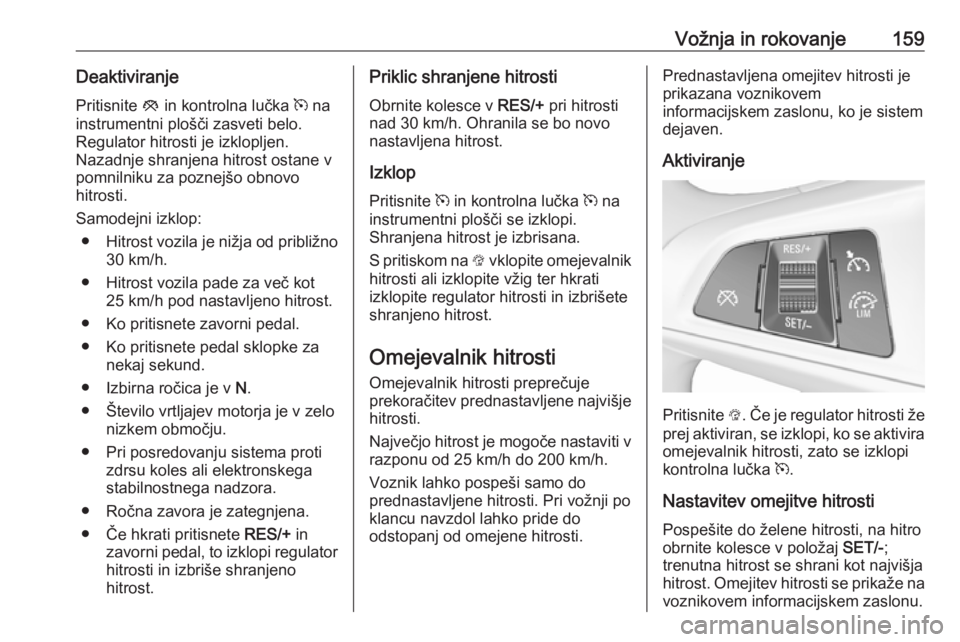 OPEL CORSA E 2017.5 Uporabniški priročnik Vožnja in rokovanje159DeaktiviranjePritisnite y in kontrolna lučka m na
instrumentni plošči zasveti belo.
Regulator hitrosti je izklopljen.
Nazadnje shranjena hitrost ostane v
pomnilniku za pozn OPEL CORSA E 2017.5 Uporabniški priročnik Vožnja in rokovanje159DeaktiviranjePritisnite y in kontrolna lučka m na
instrumentni plošči zasveti belo.
Regulator hitrosti je izklopljen.
Nazadnje shranjena hitrost ostane v
pomnilniku za pozn