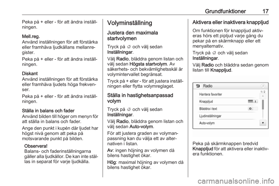 OPEL KARL 2017.5  Handbok för infotainmentsystem Grundfunktioner17Peka på + eller - för att ändra inställ‐
ningen.
Mell.reg.
Använd inställningen för att förstärka
eller framhäva ljudkällans mellanre‐
gister.
Peka på + eller - för a