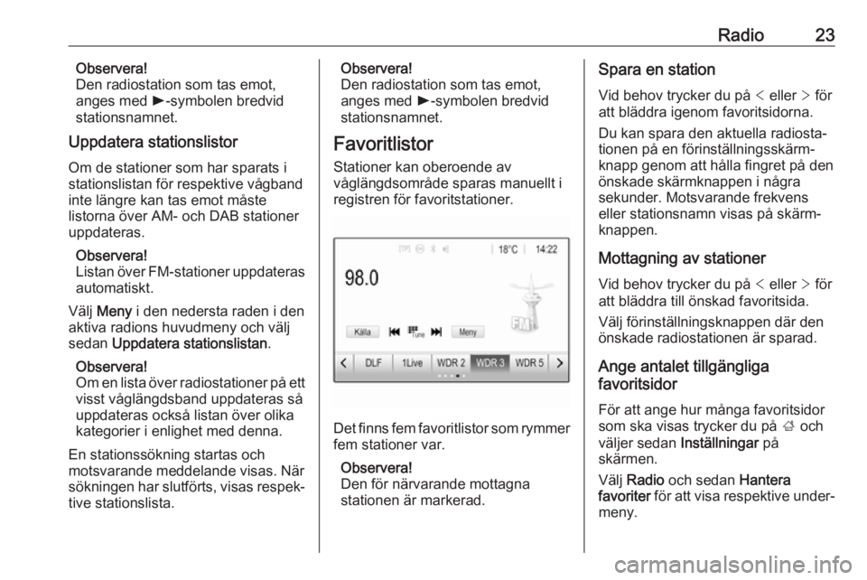 OPEL KARL 2017.5  Handbok för infotainmentsystem Radio23Observera!
Den radiostation som tas emot,
anges med  l-symbolen bredvid
stationsnamnet.
Uppdatera stationslistor
Om de stationer som har sparats i
stationslistan för respektive vågband
inte l