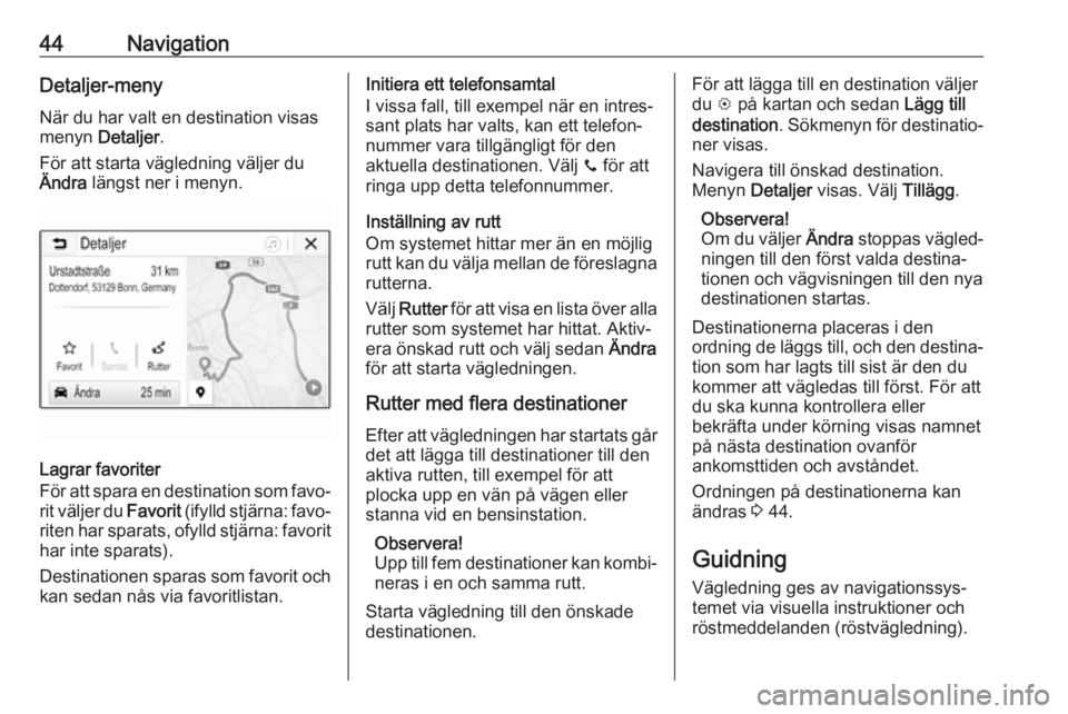 OPEL KARL 2017.5  Handbok för infotainmentsystem 44NavigationDetaljer-meny
När du har valt en destination visas
menyn  Detaljer .
För att starta vägledning väljer du
Ändra  längst ner i menyn.
Lagrar favoriter
För att spara en destination som