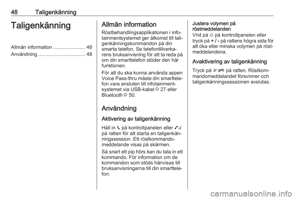 OPEL KARL 2017.5  Handbok för infotainmentsystem 48TaligenkänningTaligenkänningAllmän information.......................48
Användning .................................. 48Allmän information
Röstbehandlingsapplikationen i info‐
tainmentsystem