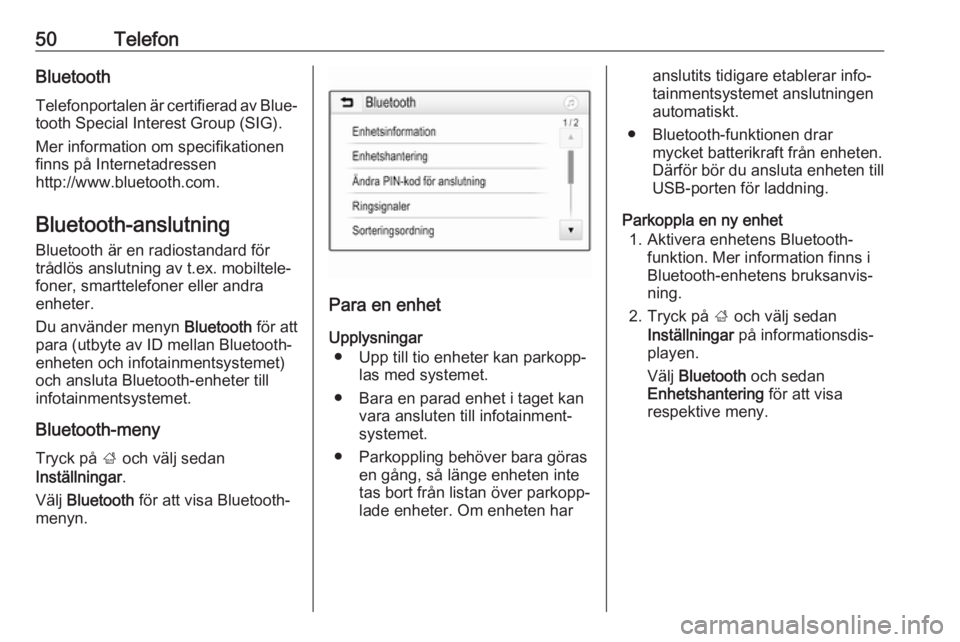 OPEL KARL 2017.5  Handbok för infotainmentsystem 50TelefonBluetoothTelefonportalen är certifierad av Blue‐
tooth Special Interest Group (SIG).
Mer information om specifikationen
finns på Internetadressen
http://www.bluetooth.com.
Bluetooth-anslu