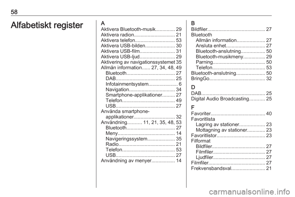 OPEL KARL 2017.5  Handbok för infotainmentsystem 58Alfabetiskt registerAAktivera Bluetooth-musik ..............29
Aktivera radion.............................. 21
Aktivera telefon ............................. 53
Aktivera USB-bilden ................