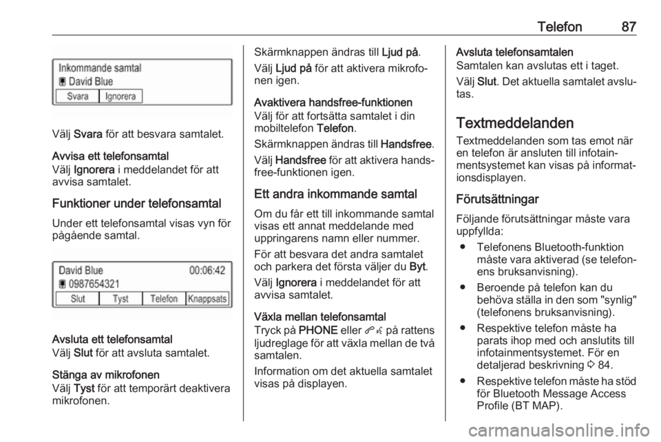 OPEL KARL 2017.5  Handbok för infotainmentsystem Telefon87
Välj Svara  för att besvara samtalet.
Avvisa ett telefonsamtal
Välj  Ignorera  i meddelandet för att
avvisa samtalet.
Funktioner under telefonsamtal
Under ett telefonsamtal visas vyn fö