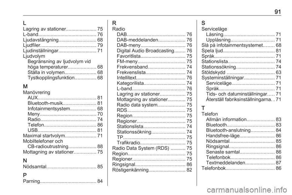 OPEL KARL 2017.5  Handbok för infotainmentsystem 91LLagring av stationer ......................75
L-band .......................................... 76
Ljudavstängning ........................... 68
Ljudfiler ........................................