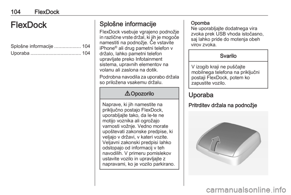 OPEL CORSA E 2018  Navodila za uporabo Infotainment sistema 104FlexDockFlexDockSplošne informacije...................104
Uporaba ..................................... 104Splošne informacije
FlexDock vsebuje vgrajeno podnožje
in različne vrste držal, ki ji
