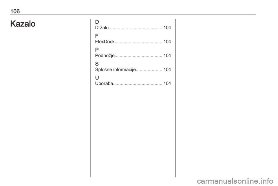 OPEL CORSA E 2018  Navodila za uporabo Infotainment sistema 106KazaloDDržalo ......................................... 104
F
FlexDock..................................... 104
P Podnožje..................................... 104
S Splošne informacije ........