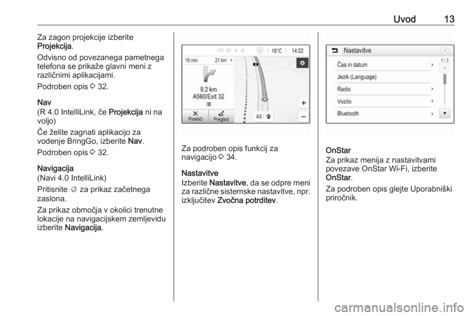 OPEL CORSA E 2018  Navodila za uporabo Infotainment sistema Uvod13Za zagon projekcije izberite
Projekcija .
Odvisno od povezanega pametnega telefona se prikaže glavni meni z
različnimi aplikacijami.
Podroben opis  3 32.
Nav
(R 4.0 IntelliLink, če  Projekcij