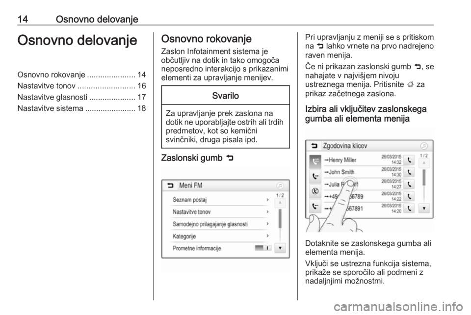 OPEL CORSA E 2018  Navodila za uporabo Infotainment sistema 14Osnovno delovanjeOsnovno delovanjeOsnovno rokovanje......................14
Nastavitve tonov ..........................16
Nastavitve glasnosti .....................17
Nastavitve sistema ............