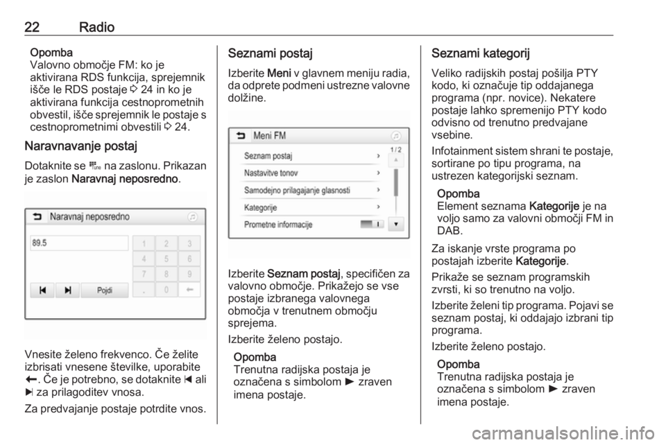 OPEL CORSA E 2018  Navodila za uporabo Infotainment sistema 22RadioOpomba
Valovno območje FM: ko je
aktivirana RDS funkcija, sprejemnik
išče le RDS postaje  3 24 in ko je
aktivirana funkcija cestnoprometnih
obvestil, išče sprejemnik le postaje s
cestnopro