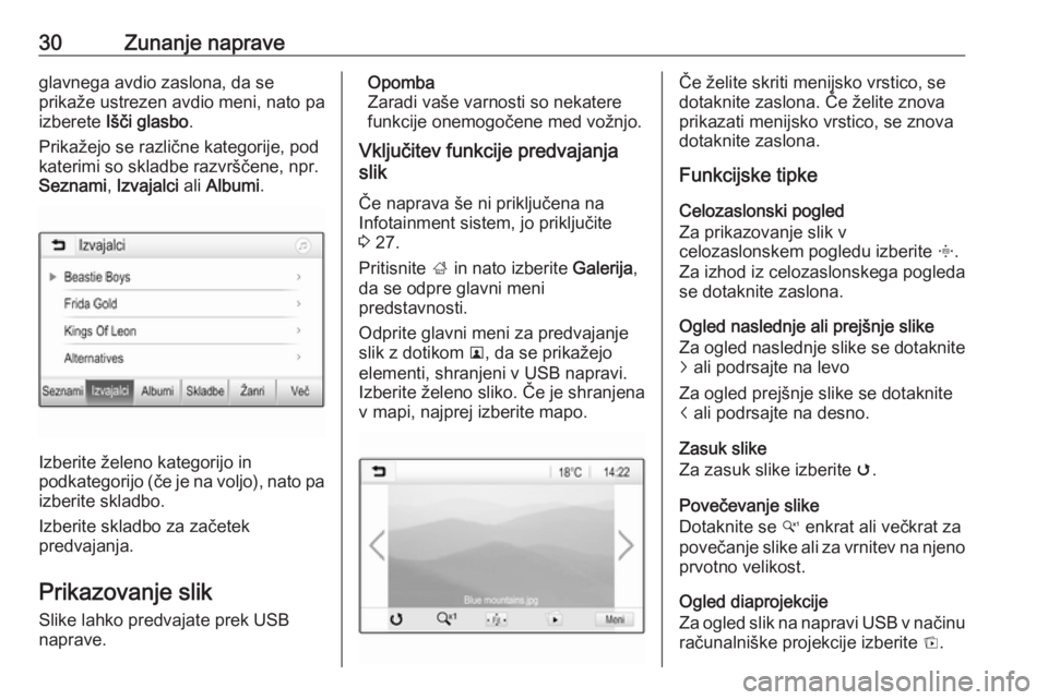 OPEL CORSA E 2018  Navodila za uporabo Infotainment sistema 30Zunanje napraveglavnega avdio zaslona, da se
prikaže ustrezen avdio meni, nato pa
izberete  Išči glasbo .
Prikažejo se različne kategorije, pod
katerimi so skladbe razvrščene, npr.
Seznami , 