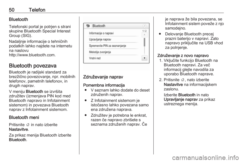 OPEL CORSA E 2018  Navodila za uporabo Infotainment sistema 50TelefonBluetoothTelefonski portal je potrjen s straniskupine Bluetooth Special Interest
Group (SIG).
Nadaljnje informacije o tehničnih
podatkih lahko najdete na internetu
na naslovu
http://www.blue