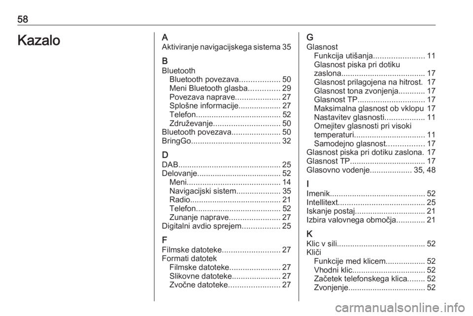 OPEL CORSA E 2018 Navodila za uporabo Infotainment sistema 58KazaloAAktiviranje navigacijskega sistema 35
B Bluetooth Bluetooth povezava ..................50
Meni Bluetooth glasba ..............29
Povezava naprave ....................27
Splošne informacije . OPEL CORSA E 2018 Navodila za uporabo Infotainment sistema 58KazaloAAktiviranje navigacijskega sistema 35
B Bluetooth Bluetooth povezava ..................50
Meni Bluetooth glasba ..............29
Povezava naprave ....................27
Splošne informacije .