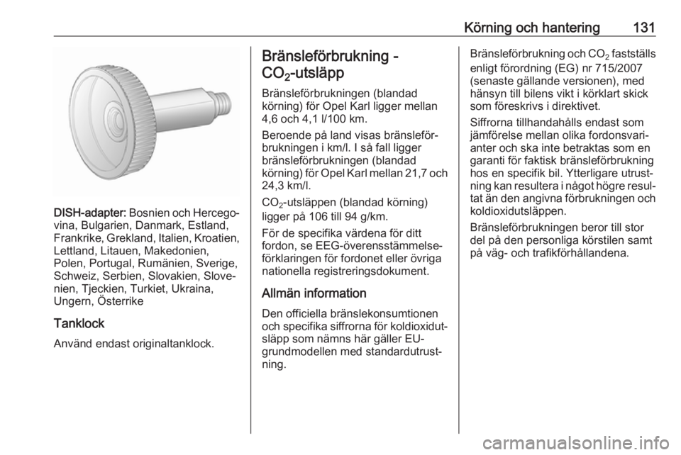 OPEL KARL 2017.5  Instruktionsbok Körning och hantering131
DISH-adapter: Bosnien och Hercego‐
vina, Bulgarien, Danmark, Estland,
Frankrike, Grekland, Italien, Kroatien,
Lettland, Litauen, Makedonien,
Polen, Portugal, Rumänien, Sve
