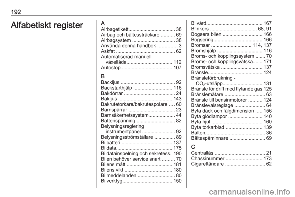 OPEL KARL 2017.5  Instruktionsbok 192Alfabetiskt registerAAirbagetikett.................................. 38Airbag och bältessträckare  ..........69
Airbagsystem  ............................... 38
Använda denna handbok  ..........
