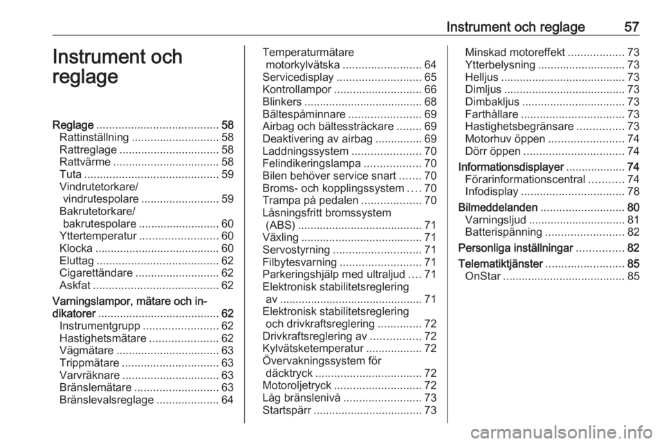 OPEL KARL 2017.5  Instruktionsbok Instrument och reglage57Instrument och
reglageReglage ....................................... 58
Rattinställning ............................ 58
Rattreglage ................................ 58
Rattv
