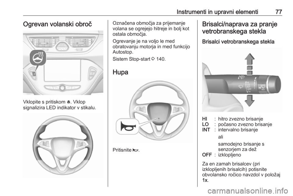 OPEL CORSA E 2018 Uporabniški priročnik Instrumenti in upravni elementi77Ogrevan volanski obroč
Vklopite s pritiskom *. Vklop
signalizira LED indikator v stikalu.
Označena območja za prijemanje
volana se ogrejejo hitreje in bolj kot
osta OPEL CORSA E 2018 Uporabniški priročnik Instrumenti in upravni elementi77Ogrevan volanski obroč
Vklopite s pritiskom *. Vklop
signalizira LED indikator v stikalu.
Označena območja za prijemanje
volana se ogrejejo hitreje in bolj kot
osta