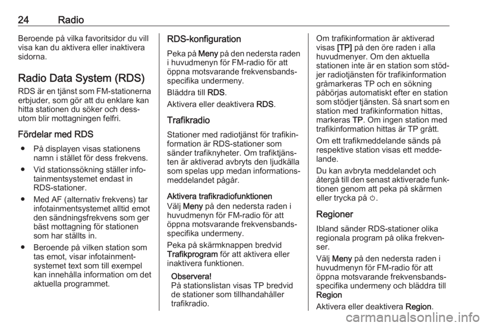 OPEL KARL 2018  Handbok för infotainmentsystem 24RadioBeroende på vilka favoritsidor du vill
visa kan du aktivera eller inaktivera
sidorna.
Radio Data System (RDS)
RDS är en tjänst som FM-stationerna erbjuder, som gör att du enklare kan
hitta 