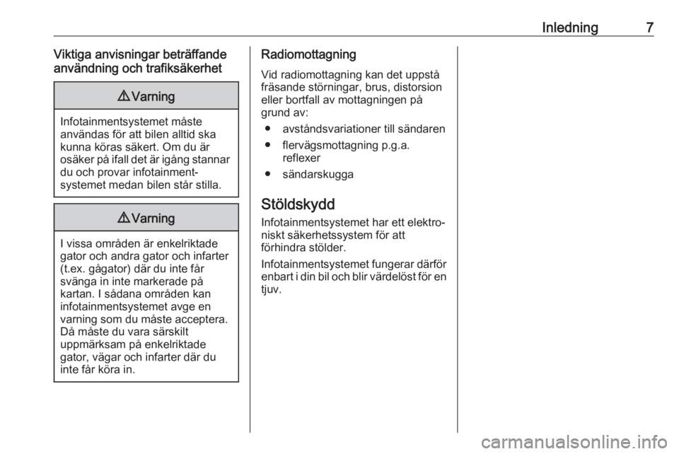 OPEL KARL 2018  Handbok för infotainmentsystem Inledning7Viktiga anvisningar beträffande
användning och trafiksäkerhet9 Varning
Infotainmentsystemet måste
användas för att bilen alltid ska kunna köras säkert. Om du är
osäker på ifall de
