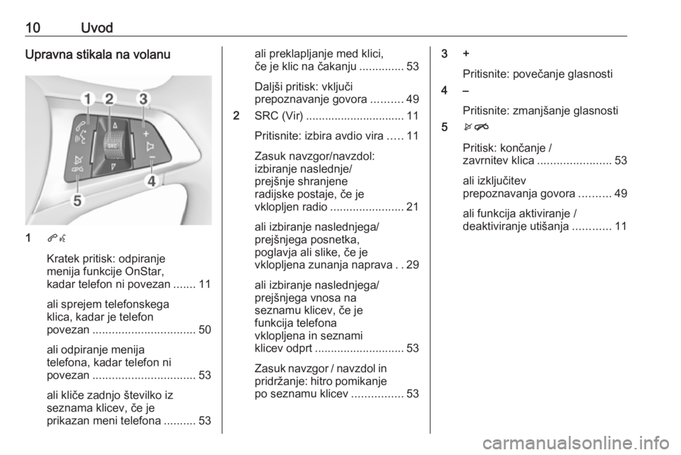 OPEL CORSA E 2018.5  Navodila za uporabo Infotainment sistema 10UvodUpravna stikala na volanu
1qw
Kratek pritisk: odpiranje
menija funkcije OnStar,
kadar telefon ni povezan .......11
ali sprejem telefonskega
klica, kadar je telefon
povezan ......................