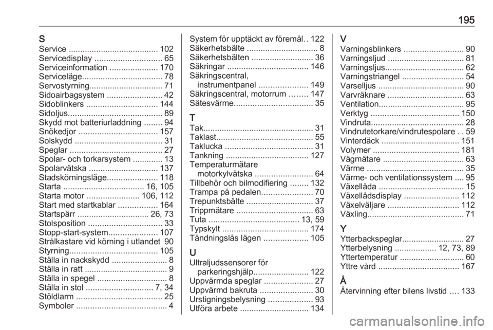 OPEL KARL 2018  Instruktionsbok 195SService ....................................... 102
Servicedisplay  ............................. 65
Serviceinformation  .....................170
Serviceläge ................................... 7