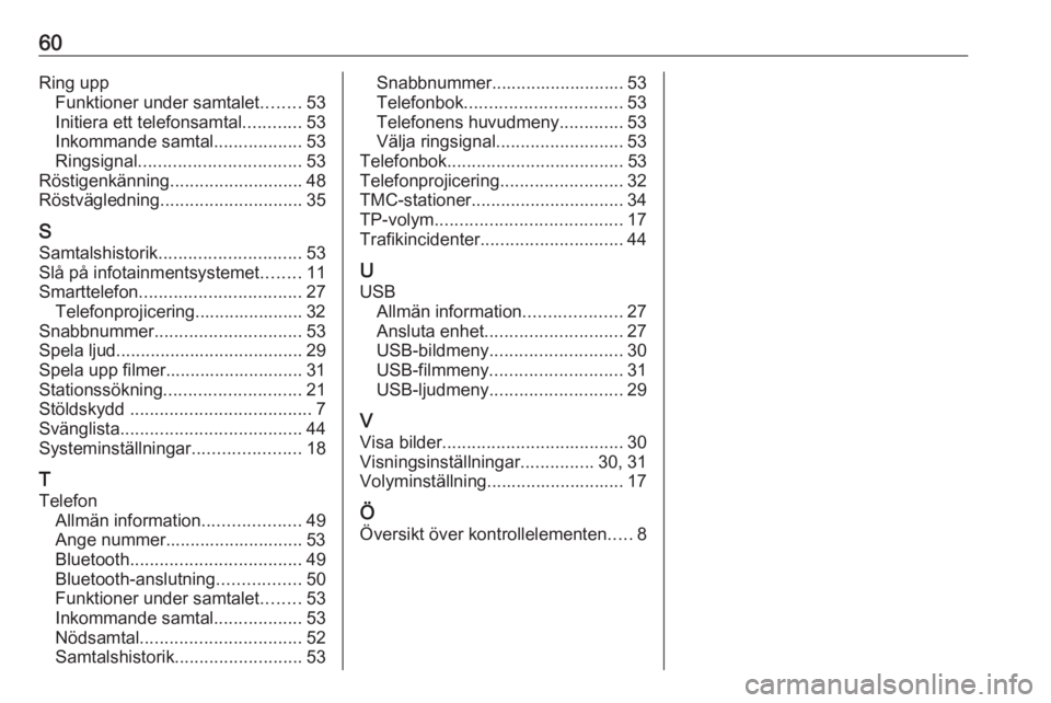 OPEL KARL 2018.5 Handbok för infotainmentsystem 60Ring uppFunktioner under samtalet ........53
Initiera ett telefonsamtal ............53
Inkommande samtal ..................53
Ringsignal ................................. 53
Röstigenkänning ...... OPEL KARL 2018.5 Handbok för infotainmentsystem 60Ring uppFunktioner under samtalet ........53
Initiera ett telefonsamtal ............53
Inkommande samtal ..................53
Ringsignal ................................. 53
Röstigenkänning ......