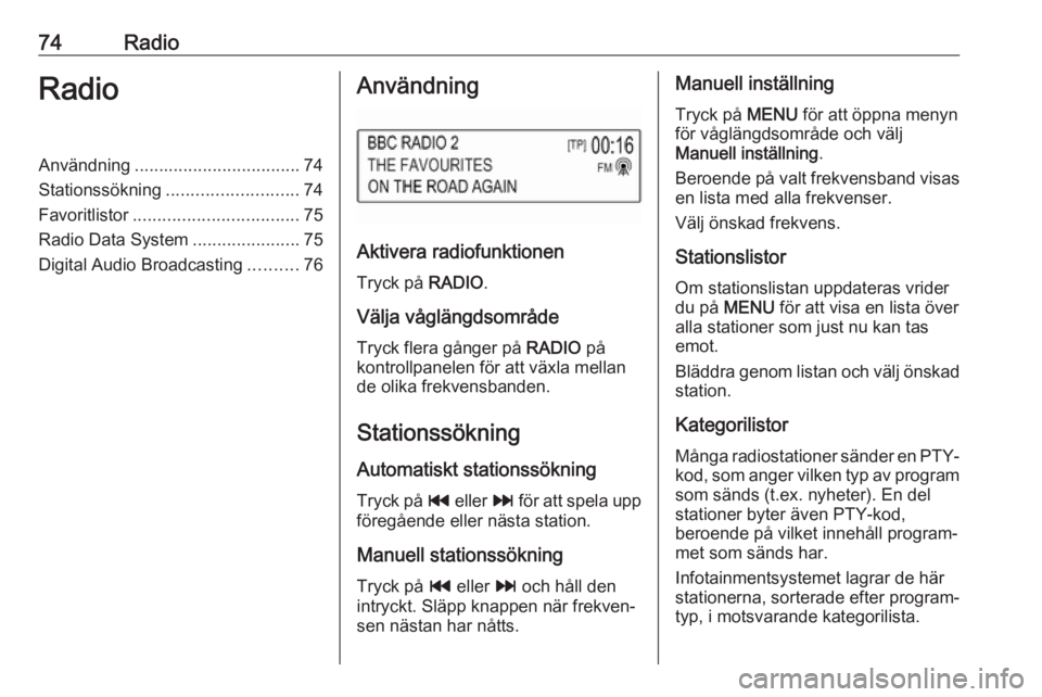 OPEL KARL 2018.5 Handbok för infotainmentsystem 74RadioRadioAnvändning.................................. 74
Stationssökning ........................... 74
Favoritlistor .................................. 75
Radio Data System ..................... OPEL KARL 2018.5 Handbok för infotainmentsystem 74RadioRadioAnvändning.................................. 74
Stationssökning ........................... 74
Favoritlistor .................................. 75
Radio Data System .....................
