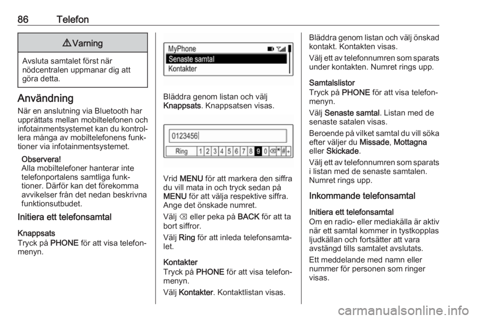 OPEL KARL 2018.5  Handbok för infotainmentsystem 86Telefon9Varning
Avsluta samtalet först när
nödcentralen uppmanar dig att
göra detta.
Användning
När en anslutning via Bluetooth har
upprättats mellan mobiltelefonen och
infotainmentsystemet k