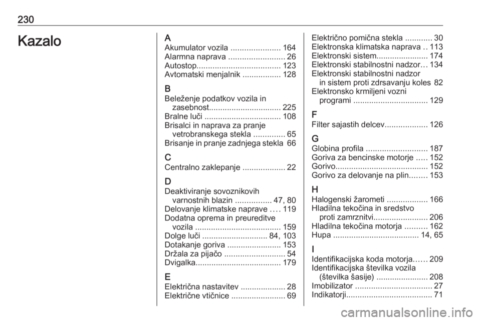 OPEL CORSA E 2019  Uporabniški priročnik 230KazaloAAkumulator vozila  ......................164
Alarmna naprava  .........................26
Autostop ..................................... 123
Avtomatski menjalnik  .................128
B Bele
