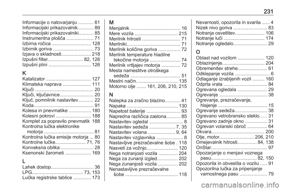 OPEL CORSA E 2019  Uporabniški priročnik 231Informacije o natovarjanju ...........61
Informacijski prikazovalnik ............89
Informacijski prikazovalniki ...........85
Instrumentna plošča  ....................71
Izbirna ročica  .......
