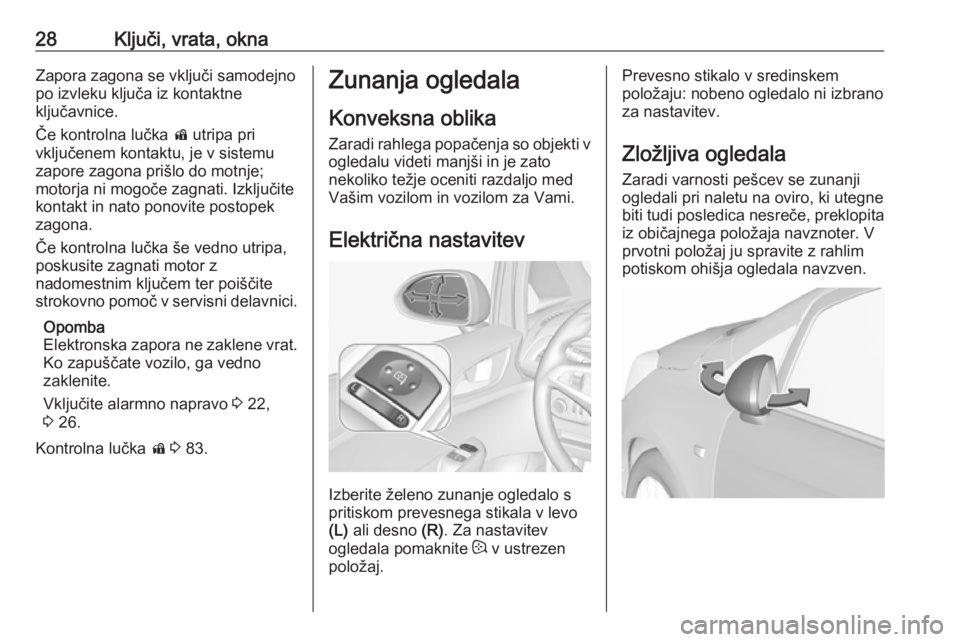 OPEL CORSA E 2019  Uporabniški priročnik 28Ključi, vrata, oknaZapora zagona se vključi samodejnopo izvleku ključa iz kontaktne
ključavnice.
Če kontrolna lučka  d utripa pri
vključenem kontaktu, je v sistemu
zapore zagona prišlo do mo