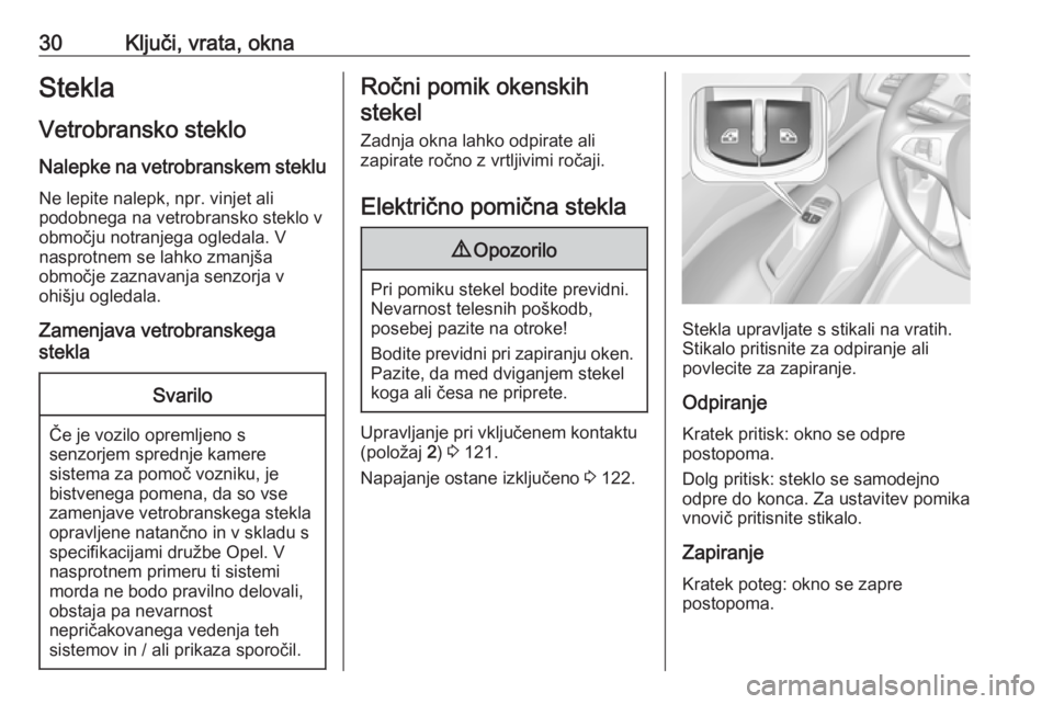 OPEL CORSA E 2019  Uporabniški priročnik 30Ključi, vrata, oknaSteklaVetrobransko steklo Nalepke na vetrobranskem steklu
Ne lepite nalepk, npr. vinjet ali
podobnega na vetrobransko steklo v
območju notranjega ogledala. V
nasprotnem se lahko
